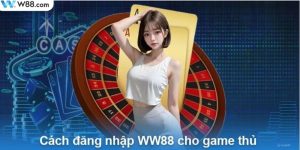 Chỉ với 4 bước bạn đã có thể đăng nhập WW88